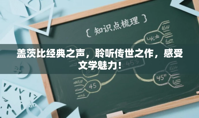 盖茨比经典之声,聆听传世之作,感受文学魅力! 盖茨比经典之声,聆听传世之作,感受文学魅力!