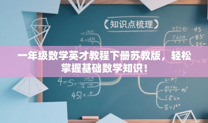 一年级数学英才教程下册苏教版,轻松掌握基础数学知识! 一年级数学英才教程下册苏教版,轻松掌握基础数学知识!