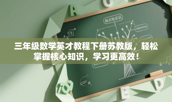三年级数学英才教程下册苏教版,轻松掌握核心知识,学习更高效! 三年级数学英才教程下册苏教版,轻松掌握核心知识,学习更高效!