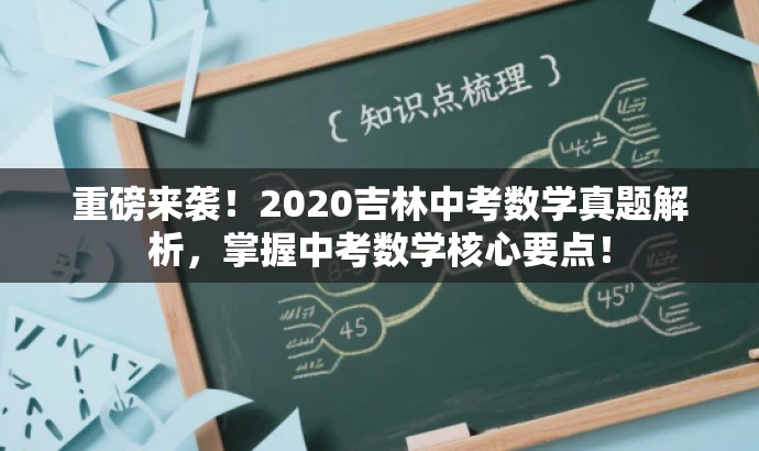 重磅来袭!2020吉林中考数学真题解析,掌握中考数学核心要点! 重磅来袭!2020吉林中考数学真题解析,掌握中考数学核心要点!