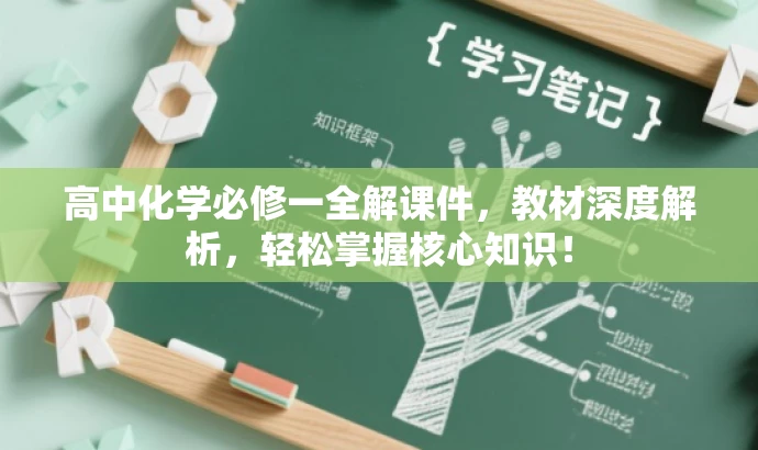 高中化学必修一全解课件,教材深度解析,轻松掌握核心知识! 高中化学必修一全解课件,教材深度解析,轻松掌握核心知识!