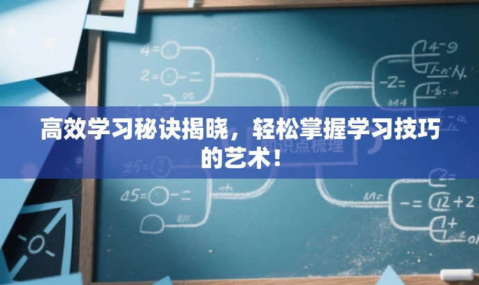 高效学习秘诀揭晓,轻松掌握学习技巧的艺术! 高效学习秘诀揭晓,轻松掌握学习技巧的艺术!