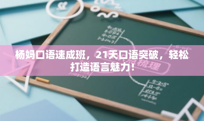 杨妈口语速成班,21天口语突破,轻松打造语言魅力! 杨妈口语速成班,21天口语突破,轻松打造语言魅力!