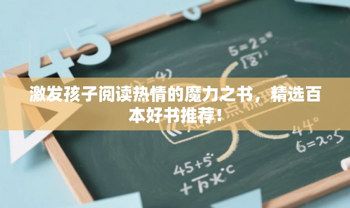 激发孩子阅读热情的魔力之书,精选百本好书推荐! 激发孩子阅读热情的魔力之书,精选百本好书推荐!
