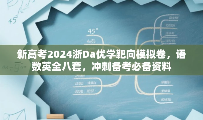 新高考2024浙Da优学靶向模拟卷,语数英全八套,冲刺备考必备资料 新高考2024浙Da优学靶向模拟卷,语数英全八套,冲刺备考必备资料