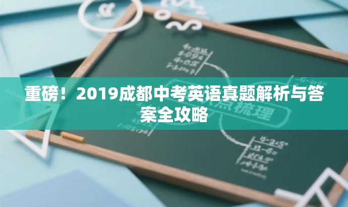 重磅!2019成都中考英语真题解析与答案全攻略 重磅!2019成都中考英语真题解析与答案全攻略