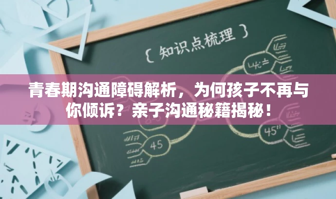 青春期沟通障碍解析,为何孩子不再与你倾诉?亲子沟通秘籍揭秘! 青春期沟通障碍解析,为何孩子不再与你倾诉?亲子沟通秘籍揭秘!
