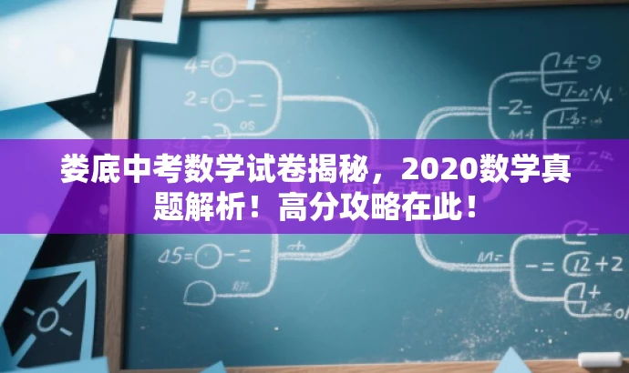 娄底中考数学试卷揭秘,2020数学真题解析!高分攻略在此! 娄底中考数学试卷揭秘,2020数学真题解析!高分攻略在此!
