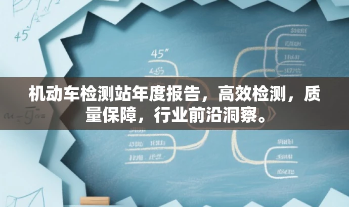 机动车检测站年度报告,高效检测,质量保障,行业前沿洞察。 机动车检测站年度报告,高效检测,质量保障,行业前沿洞察。