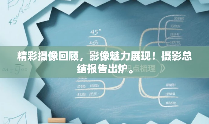 精彩摄像回顾,影像魅力展现!摄影总结报告出炉。 精彩摄像回顾,影像魅力展现!摄影总结报告出炉。