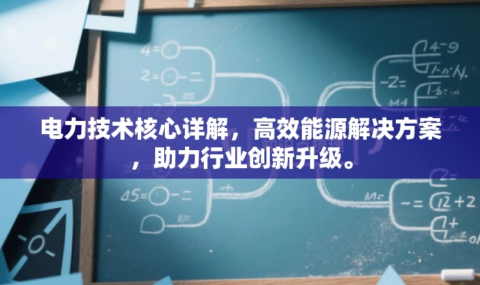 电力技术核心详解,高效能源解决方案,助力行业创新升级。 电力技术核心详解,高效能源解决方案,助力行业创新升级。