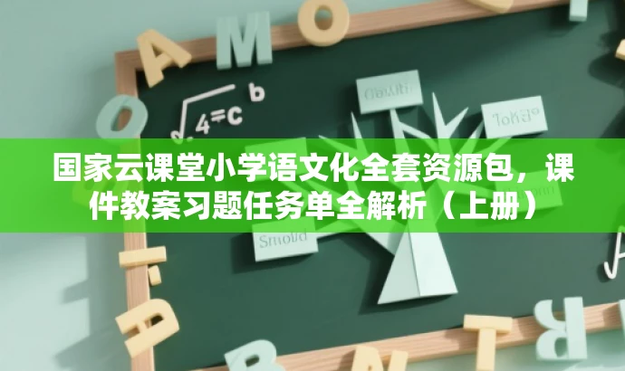 国家云课堂小学语文化全套资源包,课件教案习题任务单全解析(上册) 国家云课堂小学语文化全套资源包,课件教案习题任务单全解析(上册)