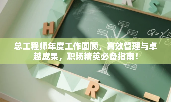 总工程师年度工作回顾,高效管理与卓越成果,职场精英必备指南! 总工程师年度工作回顾,高效管理与卓越成果,职场精英必备指南!