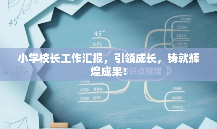 小学校长工作汇报,引领成长,铸就辉煌成果! 小学校长工作汇报,引领成长,铸就辉煌成果!