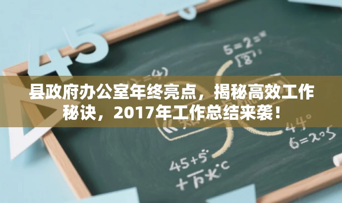县政府办公室年终亮点,揭秘高效工作秘诀,2017年工作总结来袭! 县政府办公室年终亮点,揭秘高效工作秘诀,2017年工作总结来袭!
