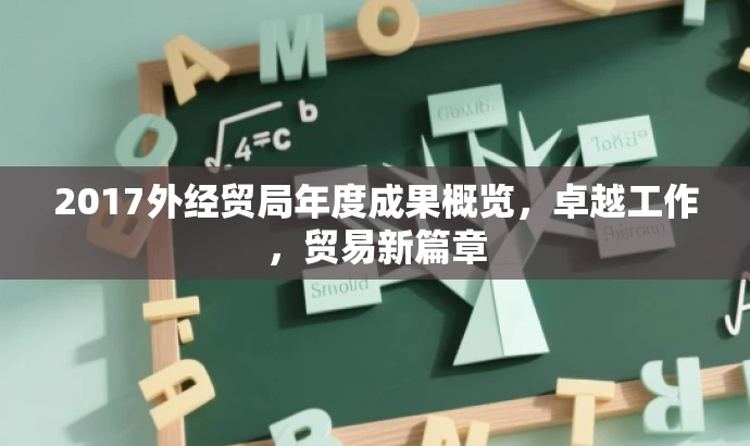 2017外经贸局年度成果概览,卓越工作,贸易新篇章 2017外经贸局年度成果概览,卓越工作,贸易新篇章