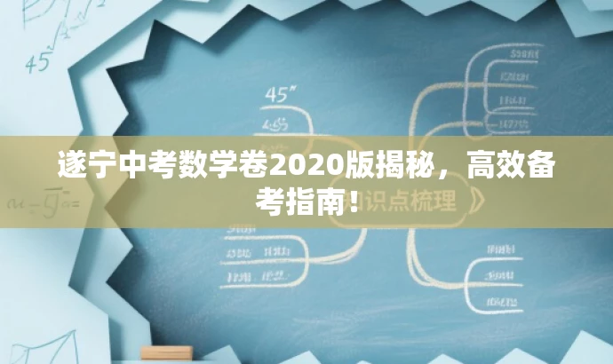 遂宁中考数学卷2020版揭秘,高效备考指南! 遂宁中考数学卷2020版揭秘,高效备考指南!