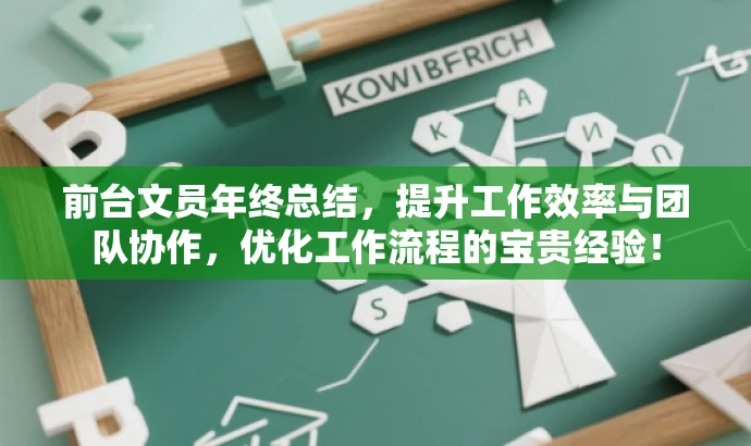 前台文员年终总结,提升工作效率与团队协作,优化工作流程的宝贵经验! 前台文员年终总结,提升工作效率与团队协作,优化工作流程的宝贵经验!