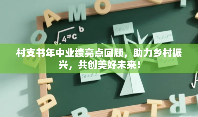 村支书年中业绩亮点回顾,助力乡村振兴,共创美好未来! 村支书年中业绩亮点回顾,助力乡村振兴,共创美好未来!