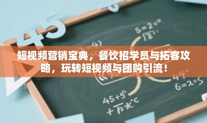 短视频营销宝典,餐饮招学员与拓客攻略,玩转短视频与团购引流! 短视频营销宝典,餐饮招学员与拓客攻略,玩转短视频与团购引流!