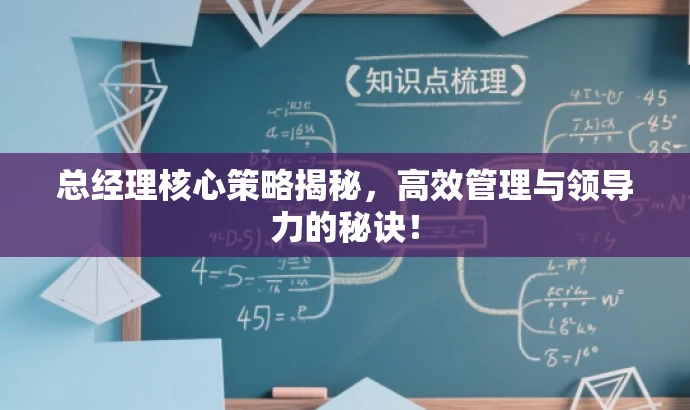 总经理核心策略揭秘,高效管理与领导力的秘诀! 总经理核心策略揭秘,高效管理与领导力的秘诀!