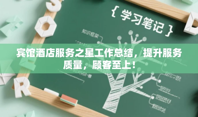 宾馆酒店服务之星工作总结,提升服务质量,顾客至上! 宾馆酒店服务之星工作总结,提升服务质量,顾客至上!