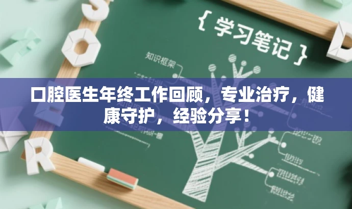 口腔医生年终工作回顾,专业治疗,健康守护,经验分享! 口腔医生年终工作回顾,专业治疗,健康守护,经验分享!