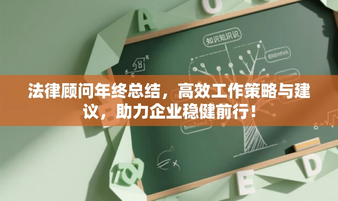 法律顾问年终总结,高效工作策略与建议,助力企业稳健前行! 法律顾问年终总结,高效工作策略与建议,助力企业稳健前行!