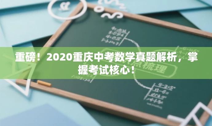 重磅!2020重庆中考数学真题解析,掌握考试核心! 重磅!2020重庆中考数学真题解析,掌握考试核心!