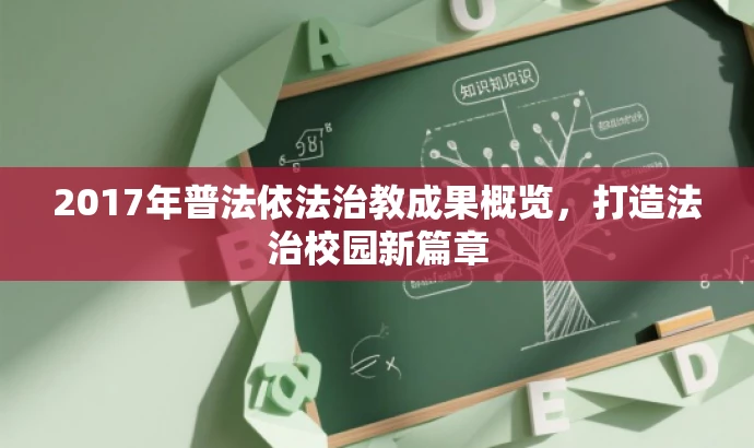 2017年普法依法治教成果概览,打造法治校园新篇章 2017年普法依法治教成果概览,打造法治校园新篇章
