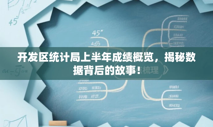 开发区统计局上半年成绩概览,揭秘数据背后的故事! 开发区统计局上半年成绩概览,揭秘数据背后的故事!