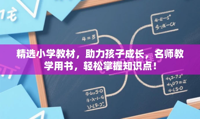 精选小学教材,助力孩子成长,名师教学用书,轻松掌握知识点! 精选小学教材,助力孩子成长,名师教学用书,轻松掌握知识点!