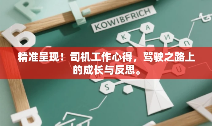 精准呈现!司机工作心得,驾驶之路上的成长与反思。 精准呈现!司机工作心得,驾驶之路上的成长与反思。