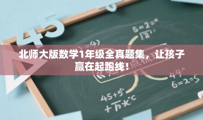 北师大版数学1年级全真题集,让孩子赢在起跑线! 北师大版数学1年级全真题集,让孩子赢在起跑线!