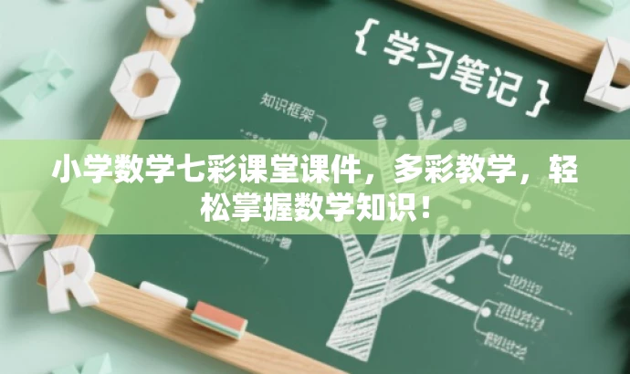 小学数学七彩课堂课件,多彩教学,轻松掌握数学知识! 小学数学七彩课堂课件,多彩教学,轻松掌握数学知识!