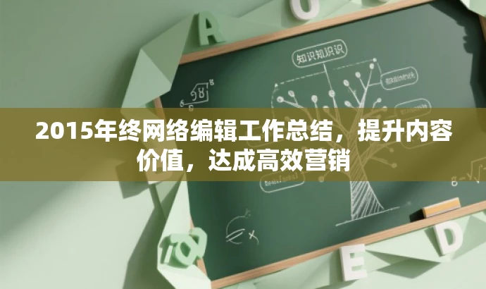 2015年终网络编辑工作总结,提升内容价值,达成高效营销 2015年终网络编辑工作总结,提升内容价值,达成高效营销