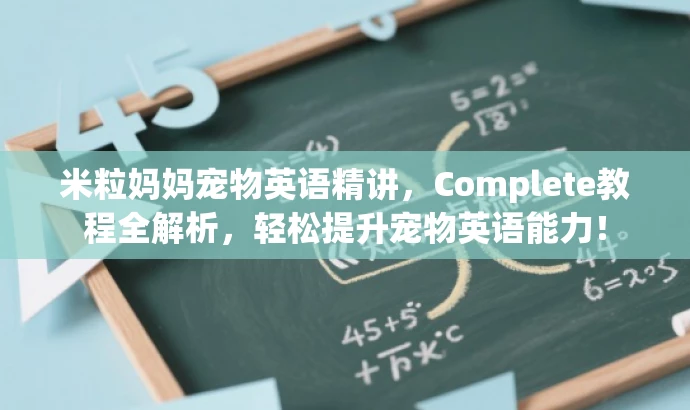 米粒妈妈宠物英语精讲,Complete教程全解析,轻松提升宠物英语能力! 米粒妈妈宠物英语精讲,Complete教程全解析,轻松提升宠物英语能力!