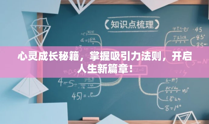 心灵成长秘籍,掌握吸引力法则,开启人生新篇章! 心灵成长秘籍,掌握吸引力法则,开启人生新篇章!
