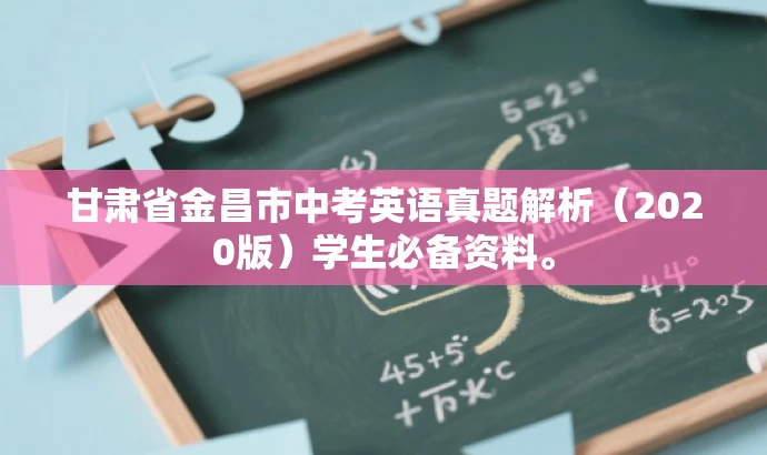 甘肃省金昌市中考英语真题解析(2020版)学生必备资料。 甘肃省金昌市中考英语真题解析(2020版)学生必备资料。