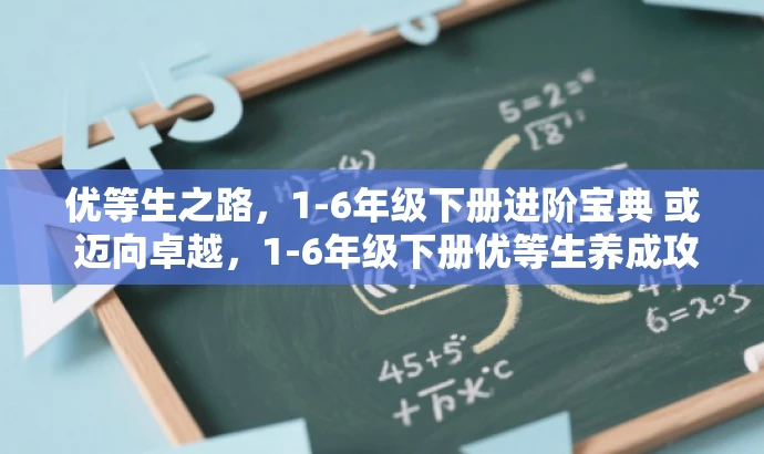 优等生之路,1-6年级下册进阶宝典 或 迈向卓越,1-6年级下册优等生养成攻略。 优等生之路,1-6年级下册进阶宝典 或 迈向卓越,1-6年级下册优等生养成攻略。