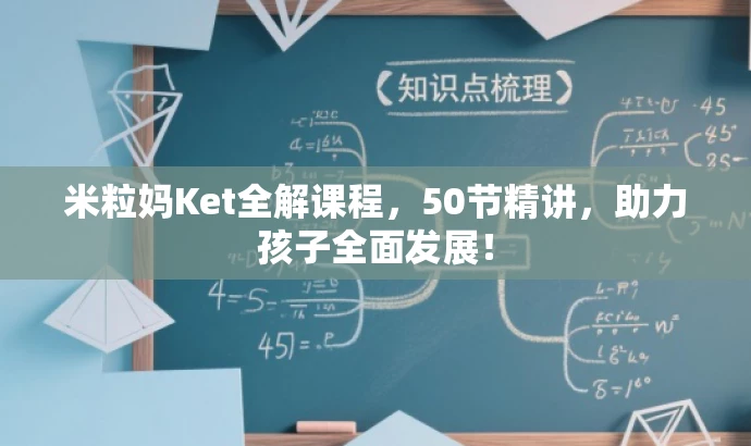 米粒妈Ket全解课程,50节精讲,助力孩子全面发展! 米粒妈Ket全解课程,50节精讲,助力孩子全面发展!