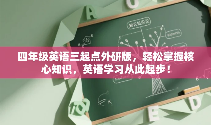 四年级英语三起点外研版，轻松掌握核心知识，英语学习从此起步！