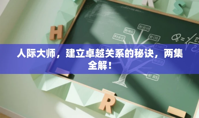 人际大师,建立卓越关系的秘诀,两集全解! 人际大师,建立卓越关系的秘诀,两集全解!