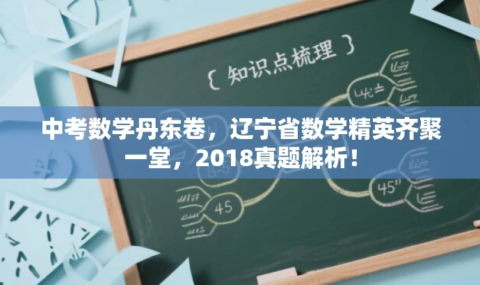 中考数学丹东卷,辽宁省数学精英齐聚一堂,2018真题解析! 中考数学丹东卷,辽宁省数学精英齐聚一堂,2018真题解析!
