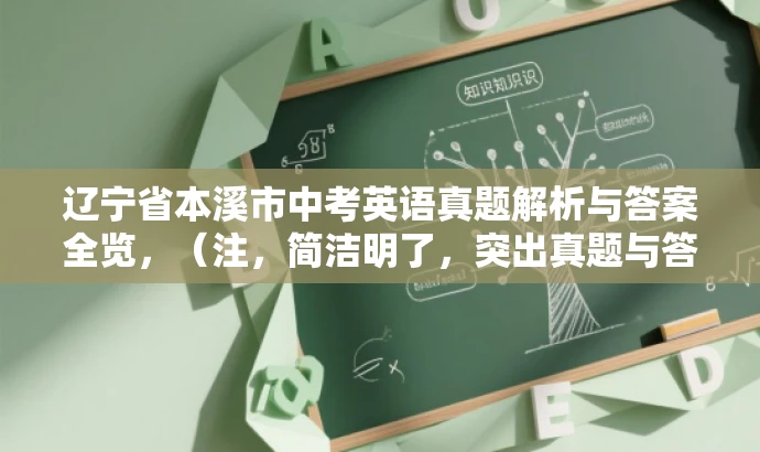 辽宁省本溪市中考英语真题解析与答案全览,(注,简洁明了,突出真题与答案的核心价值,吸引中考考生及家长关注。) 辽宁省本溪市中考英语真题解析与答案全览,(注,简洁明了,突出真题与答案的核心价值,吸引中考考生及家长关注。)