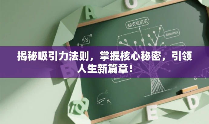 揭秘吸引力法则,掌握核心秘密,引领人生新篇章! 揭秘吸引力法则,掌握核心秘密,引领人生新篇章!