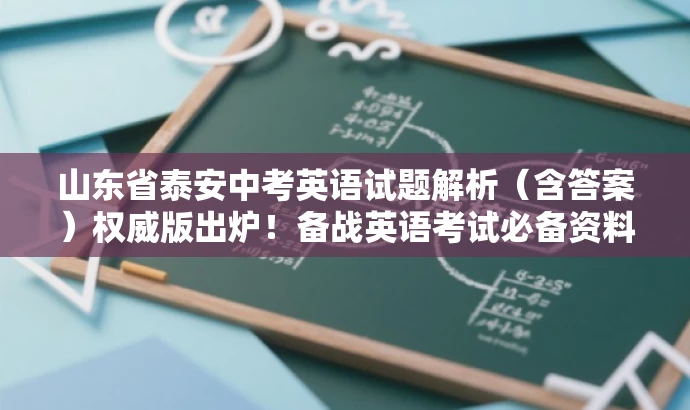山东省泰安中考英语试题解析(含答案)权威版出炉!备战英语考试必备资料。 山东省泰安中考英语试题解析(含答案)权威版出炉!备战英语考试必备资料。