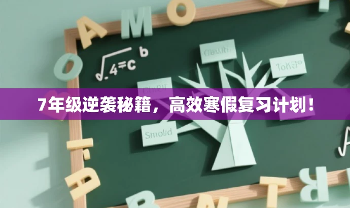 7年级逆袭秘籍,高效寒假复习计划! 7年级逆袭秘籍,高效寒假复习计划!
