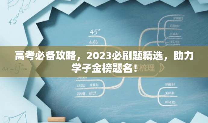 高考必备攻略,2023必刷题精选,助力学子金榜题名! 高考必备攻略,2023必刷题精选,助力学子金榜题名!