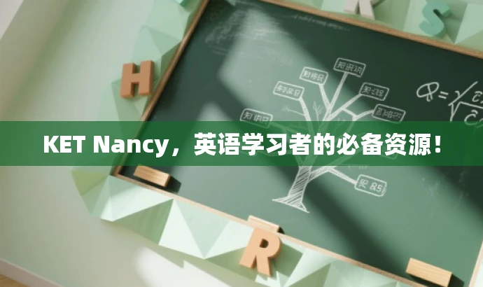 KET Nancy,英语学习者的必备资源! KET Nancy,英语学习者的必备资源!